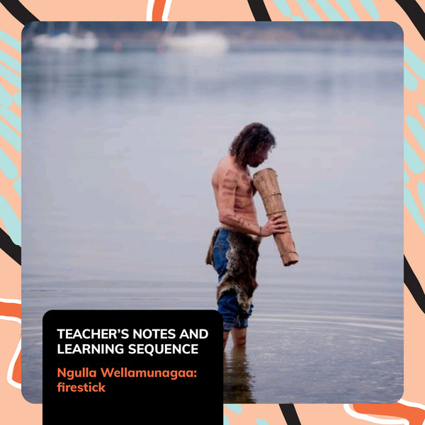 Ngulla Wellamunagaa: firestick - Teacher’s notes and learning sequence - 